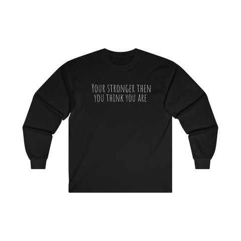 Your stronger then you think you are  Long Sleeve Tee