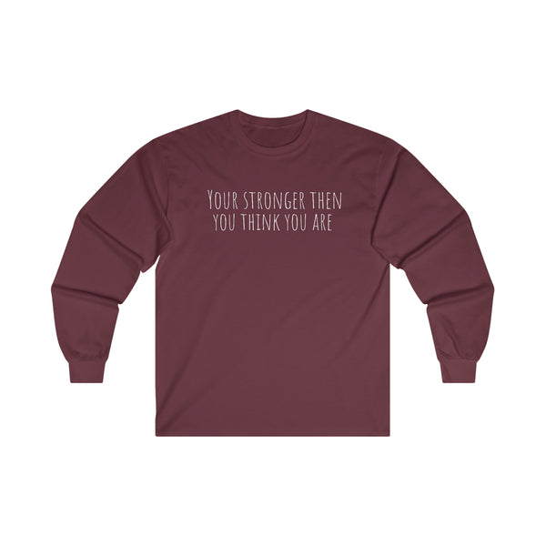 Your stronger then you think you are  Long Sleeve Tee