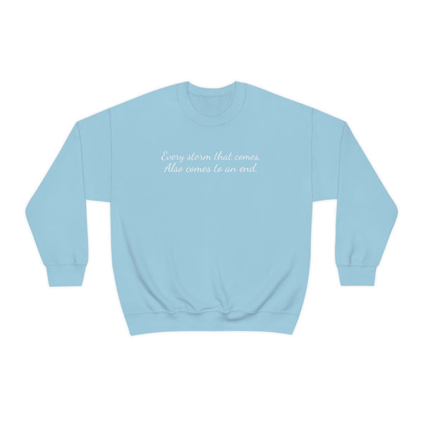 Every storm that comes, Also comes to an end Crewneck Sweatshirt
